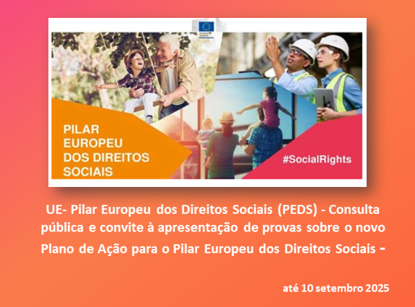 UE- Pilar Europeu dos Direitos Sociais (PEDS) - Consulta pública e convite à apresentação de provas sobre o novo Plano de Ação para o Pilar Europeu dos Direitos Sociais - até 10 setembro 2025